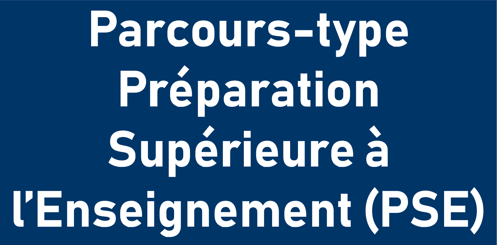 Parcours-type Préparation Supérieure à l’Enseignement (PSE)